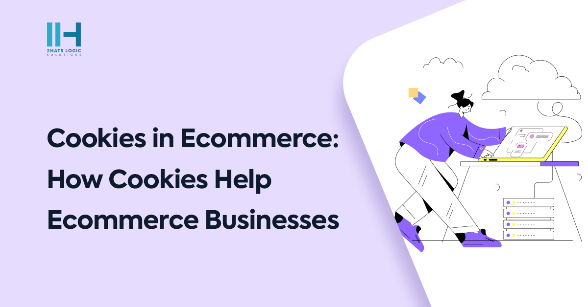 Cookies in Ecommerce: How Cookies Help Ecommerce Businesses