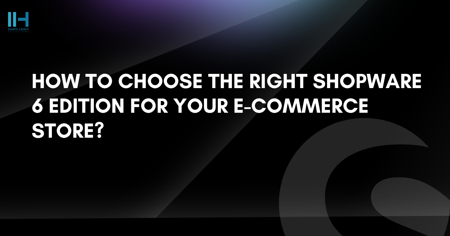 How to Choose the Right Shopware 6 Edition for Your E-commerce Store?
