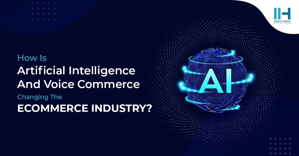 How Is Artificial  Intelligence And Voice Commerce Changing The Ecommerce Industry?