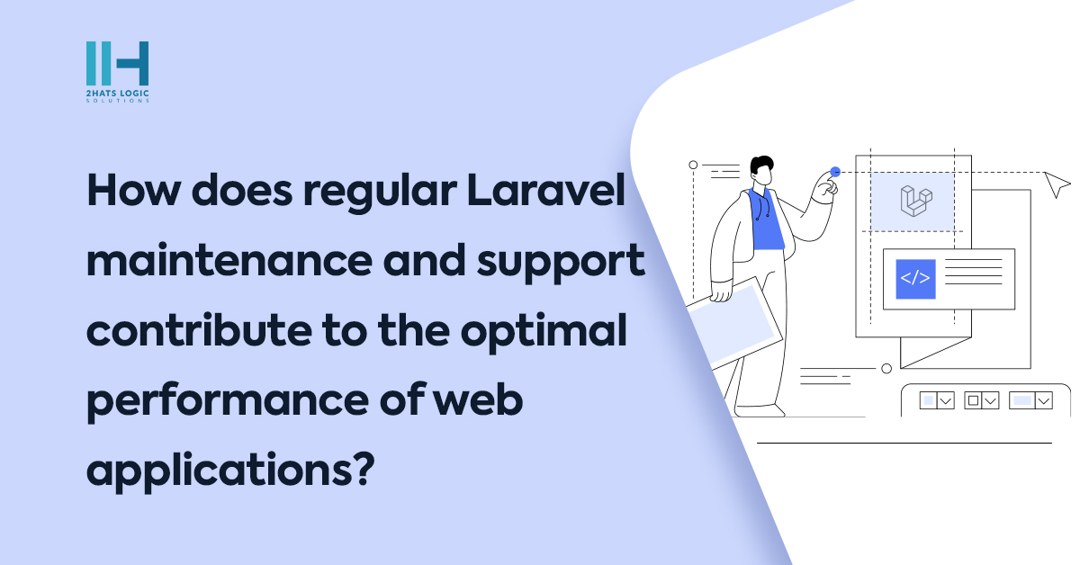 How does regular Laravel maintenance and support contribute to the optimal performance of web applications?