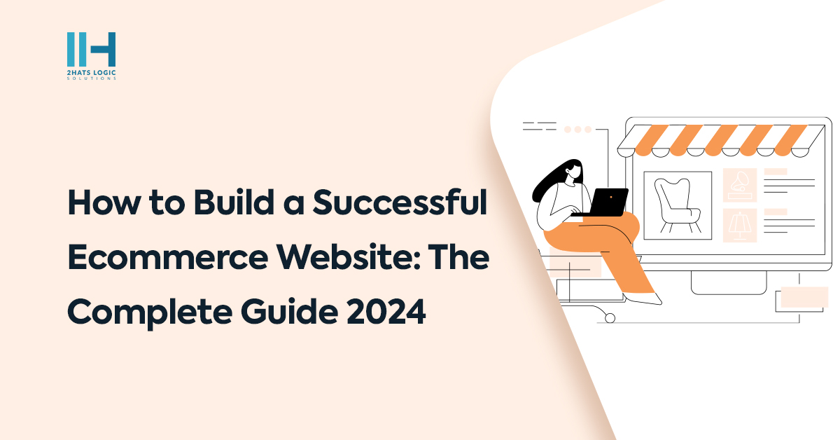 How to Build a Successful Ecommerce Website: The Complete Guide 2024