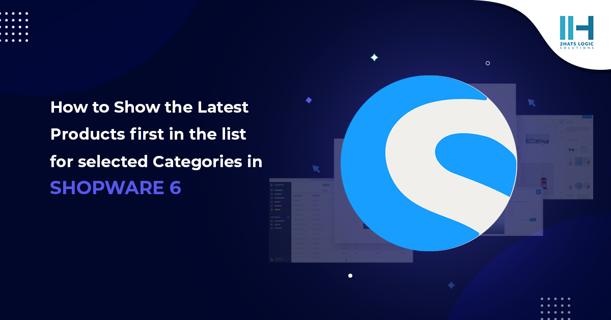 How to Show the Latest Products first in the list for selected Categories – Shopware 6?