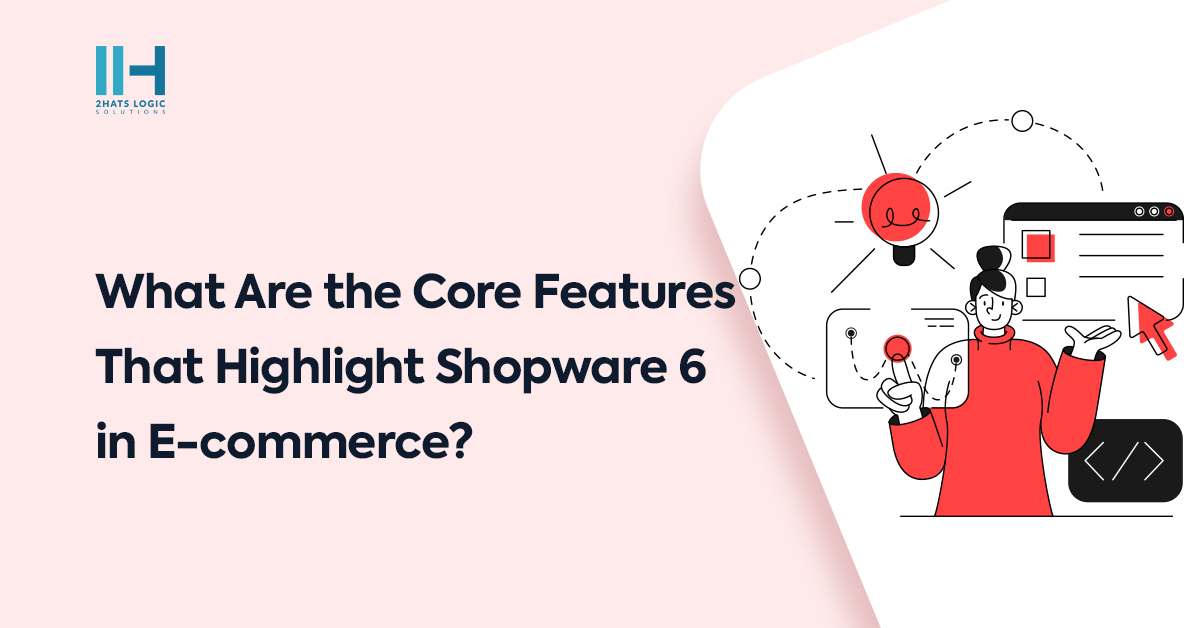 What Are the Core Features That Highlight Shopware 6 in E-commerce?