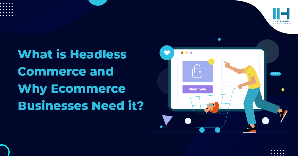 What is Headless Commerce and Why Ecommerce Businesses Need it?