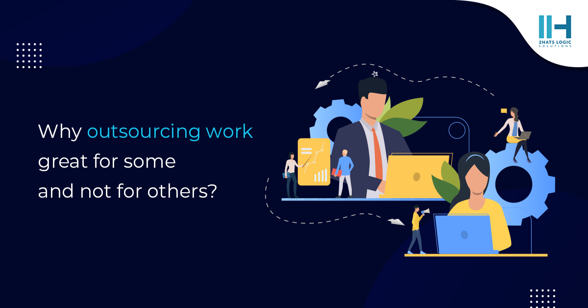 Why outsourcing work great for some and not for others?