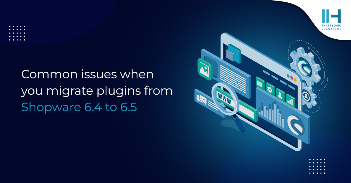 Common issues when you migrate plugins from Shopware 6.4 to 6.5