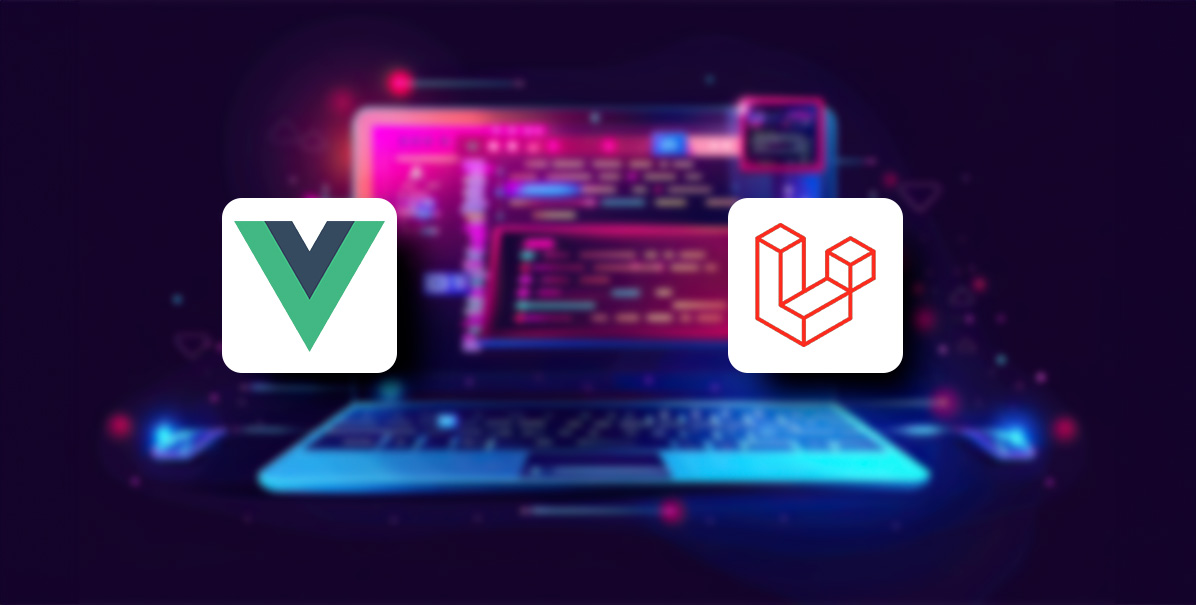 The Power Duo of Modern Web Development: Laravel and Vue